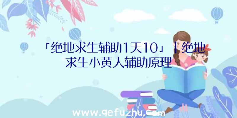 「绝地求生辅助1天10」|绝地求生小黄人辅助原理